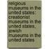 Religious Museums in the United States: Creationist Museums in the United States, Jewish Museums in the United States
