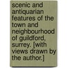 Scenic and antiquarian features of the town and neighbourhood of Guildford, Surrey. [With views drawn by the author.] door George Frederick Prosser