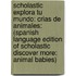 Scholastic Explora Tu Mundo: Crias de Animales: (Spanish Language Edition of Scholastic Discover More: Animal Babies)