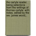 The Carlyle Reader. Being selections from the writings of Thomas Carlyle. With notes. Edited by the Rev. James Wood,.