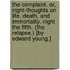 The Complaint. Or, Night-thoughts on life, death, and immortality. Night the fifth. (The Relapse.) [By Edward Young.]