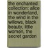 The Enchanted Collection: Alice in Wonderland, the Wind in the Willows, Black Beauty, Little Women, the Secret Garden