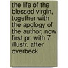 The Life Of The Blessed Virgin, Together With The Apology Of The Author, Now First Pr. With 7 Illustr. After Overbeck by Anthony Stafford