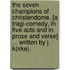 The Seven Champions of Christendome. [A tragi-comedy, in five acts and in prose and verse] ... Written by J. K(irke).