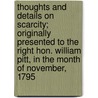 Thoughts and Details on Scarcity; Originally Presented to the Right Hon. William Pitt, in the Month of November, 1795 by Iii Burke Edmund