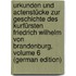 Urkunden Und Actenstücke Zur Geschichte Des Kurfürsten Friedrich Wilhelm Von Brandenburg, Volume 6 (German Edition)