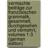 Vermischte Beiträge Zur Französischen Grammatik, Gesammelt, Durchgesehen Und Vermehrt, Volumes 1-3 (German Edition) door Tobler Adolf
