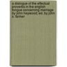 a Dialogue of the Effectual Proverbs in the English Tongue Concerning Marriage by John Heywood; Ed. by John S. Farmer door Professor John Heywood