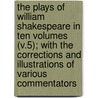 the Plays of William Shakespeare in Ten Volumes (V.5); with the Corrections and Illustrations of Various Commentators door Shakespeare William Shakespeare