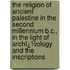 the Religion of Ancient Palestine in the Second Millennium B.C., in the Light of Archï¿½Ology and the Inscriptions