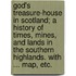 God's Treasure-House in Scotland; a history of times, mines, and lands in the Southern Highlands. With ... map, etc.