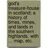 God's Treasure-House in Scotland; a history of times, mines, and lands in the Southern Highlands. With ... map, etc. door James Moir Porteous