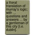 A Literal Translation of Murray's Logic; with ... questions and answers ... by a Gentleman of this city [i.e. Dublin].