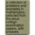 A collection of problems and examples in mathematics. Selected from the Jesus College examination papers, with answers