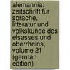 Alemannia: Zeitschrift Für Sprache, Litteratur Und Volkskunde Des Elsasses Und Oberrheins, Volume 21 (German Edition) by Birlinger Anton