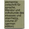 Alemannia: Zeitschrift Für Sprache, Litteratur Und Volkskunde Des Elsasses Und Oberrheins, Volume 27 (German Edition) by Birlinger Anton