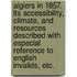 Algiers in 1857. Its accessibility, climate, and resources described with especial reference to English invalids, etc.