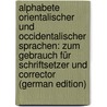 Alphabete orientalischer und occidentalischer sprachen: Zum Gebrauch für Schriftsetzer und Corrector (German Edition) door Ballhorn Friedrich