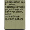 Anklageschrift Des K. Preuss. Oberstaatsanwalts Gegen Den Grafen Harry Von Arnim, Nebst Actenstücken (German Edition) door Arnim Harry