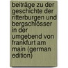 Beiträge Zu Der Geschichte Der Ritterburgen Und Bergschlösser in Der Umgebend Von Frankfurt Am Main (German Edition) door Philipp Usener Friedrich