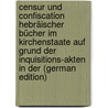 Censur und Confiscation Hebräischer Bücher im Kirchenstaate auf Grund der Inquisitions-Akten in der (German Edition) door Berliner A