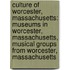 Culture of Worcester, Massachusetts: Museums in Worcester, Massachusetts, Musical Groups from Worcester, Massachusetts