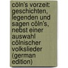 Cöln's Vorzeit: Geschichten, Legenden Und Sagen Cöln's, Nebst Einer Auswahl Cölnischer Volkslieder (German Edition) door Weyden Ernst