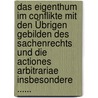 Das Eigenthum Im Conflikte Mit Den Übrigen Gebilden Des Sachenrechts Und Die Actiones Arbitrariae Insbesondere ...... door Theodor Gimmerthal