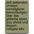 Deß bettenden Christen sonntägliche Betrachtungen über das göttliche Leben Jesu Christi und dessen heiligste Lehr.