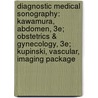 Diagnostic Medical Sonography: Kawamura, Abdomen, 3e; Obstetrics & Gynecology, 3e; Kupinski, Vascular, Imaging Package door Lippincott Williams