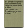 Die Christliche Gnosis Oder Die Christliche Religions-Philosophie in Ihrer Geschichtlichen Entwiklung (German Edition) by Christian Baur Ferdinand