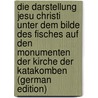 Die Darstellung Jesu Christi Unter Dem Bilde Des Fisches Auf Den Monumenten Der Kirche Der Katakomben (German Edition) door Becker Ferdinand