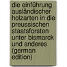 Die Einführung Ausländischer Holzarten in Die Preussischen Staatsforsten Unter Bismarck Und Anderes (German Edition) by Booth John