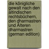 Die Königliche Gewalt Nach Den Altindischen Rechtsbüchern, Den Dharmastren Und Älteren Dharmastren (German Edition) door Foy Willy