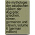 Die Mythologie Der Asiatischen Völker: Der Ægypter, Griechen, Römer, Germanen Und Slaven, Volume 6 (German Edition)