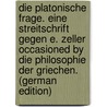 Die Platonische Frage. Eine Streitschrift Gegen E. Zeller Occasioned by Die Philosophie Der Griechen. (German Edition) by Zeller Eduard