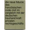 Die neue fiducie des französischen Code civil im Vergleich mit der deutschen Treuhand kraft privaten Rechtsgeschäfts door Oliver Reichard