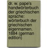 Dr. W. Pape's Handwörterbuch Der Griechischen Sprache: Wörterbuch Der Griechischen Eigennamen. 1884 (German Edition) door Pape Wilhelm