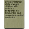 Emergent Literacy Skills of Young Children with Autism: A Comparison of Teacher-Led and Computer-Assisted Instruction. by Jason Christopher Travers