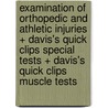 Examination of Orthopedic and Athletic Injuries + Davis's Quick Clips Special Tests + Davis's Quick Clips Muscle Tests door Ohio Chad Starkey