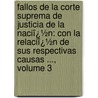 Fallos De La Corte Suprema De Justicia De La Naciï¿½N: Con La Relaciï¿½N De Sus Respectivas Causas ..., Volume 3 by Corte Argentina. Supr