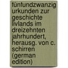 Fünfundzwanzig Urkunden Zur Geschichte Livlands Im Dreizehnten Jahrhundert, Herausg. Von C. Schirren (German Edition) door Livonia