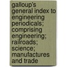 Galloup's General Index to Engineering Periodicals; Comprising Engineering; Railroads; Science; Manufactures and Trade door Francis E. Galloupe