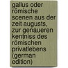 Gallus oder römische Scenen aus der Zeit Augusts, zur genaueren Kentniss des römischen Privatlebens (German Edition) door A. 1796-1846 Becker W