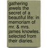 Gathering Jewels The Secret of a Beautiful Life: In Memoriam of Mr. & Mrs. James Knowles. Selected from Their Diaries. by James Sheridan Knowles
