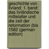 Geschichte von Livland: 1. Band: Das livländische Mittelalter und die zeit der Reformation (Bis 1582 (German Edition) by Seraphim Ernst