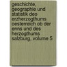 Geschichte, Geographie Und Statistik Deo Erzherzogthums Oesterreich Ob Der Enns Und Des Herzogthums Salzburg, Volume 5 door Onbekend