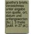 Goethe's Briefe. Verzeichniss Unter Angabe Von Quelle, Ort, Datum Und Anfangsworten [&c.]. 3 Theile [publ. In 27 Pt.].