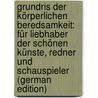 Grundris Der Körperlichen Beredsamkeit: Für Liebhaber Der Schönen Künste, Redner Und Schauspieler (German Edition) by Heimart Cludius Hermann