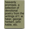 Heavenly Promises. A selection of devotional poetry from the writings of F. W. Faber, George Herbert, John Keble, etc. door Onbekend
